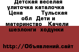 Детская веселая улиточка каталочка › Цена ­ 309 - Тульская обл. Дети и материнство » Качели, шезлонги, ходунки   